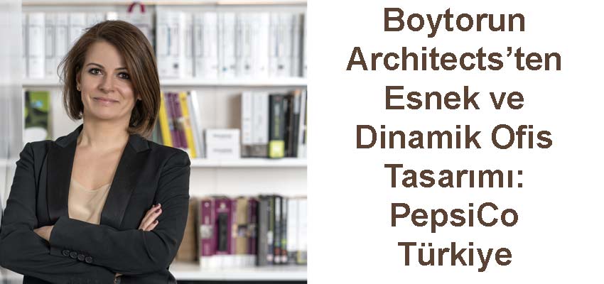 Boytorun Architects’ten Esnek ve Dinamik Ofis Tasarımı: PepsiCo Türkiye
